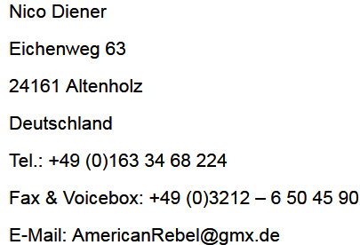 Nico Diener Eichenweg 63 24161 Altenholz Deuschland Tel.: +49 (0)1633468224 E-Mail: americanrebel(a)gmx.de